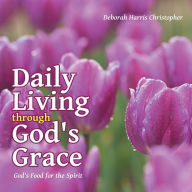 Title: Daily Living through God's Grace: God's Food for the Spirit, Author: Deborah Harris Christopher