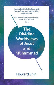 Title: The Dividing Worldviews of Jesus and Muhammad, Author: Howard Shin