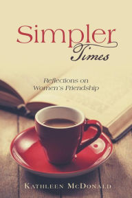 Title: Simpler Times: Reflections on Women's Friendship, Author: Kathleen McDonald