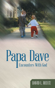 Title: Papa Dave: Encounters With God, Author: David L. Reece