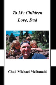 Title: To My Children: Love, Dad, Author: Chad Michael McDonald