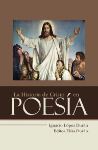 Title: La Historia de Cristo en Poesía, Author: Ignacio López Durán