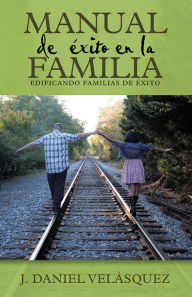 Title: Manual de éxito en la Familia (Edificando Familias De éxito), Author: J. Daniel Velásquez