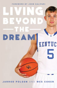 Title: Living beyond the Dream: A Journey of Faith into the Talented World of Kentucky Basketball, Author: Jarrod Polson; Wes Coker