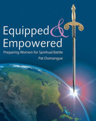 Title: Equipped and Empowered: Preparing Women for Spiritual Battle, Author: Pat Domangue