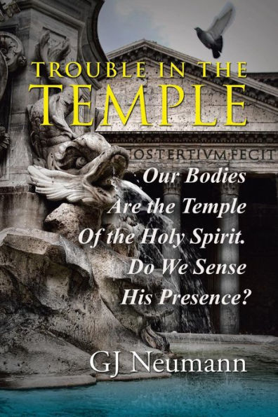 Trouble the Temple: Our Bodies Are Temple Of Holy Spirit. Do We Sense His Presence?