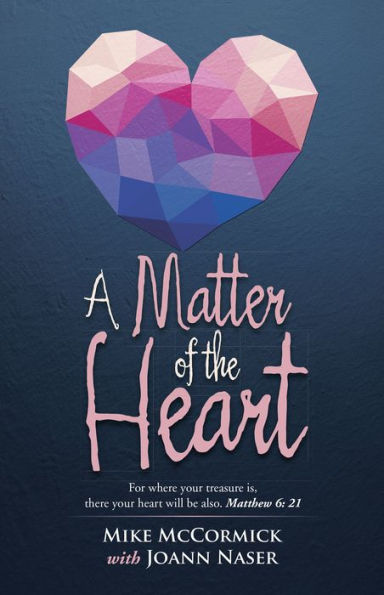 A Matter of the Heart: For where your treasure is, there your heart will be also. Matthew 6: 21
