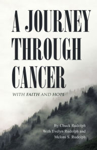 Title: A JOURNEY THROUGH CANCER: With Faith and Hope, Author: Chuck Rudolph