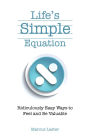 Life'S Simple Equation: Ridiculously Easy Ways to Feel and Be Valuable