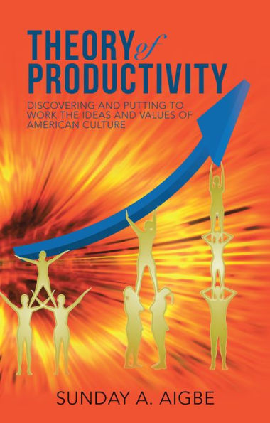 Theory of Productivity: Discovering and Putting to Work the Ideas and Values of American Culture
