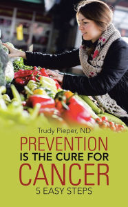 Title: Prevention is the Cure for Cancer: 5 Easy Steps, Author: Trudy Pieper