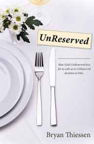 Title: UnReserved: How God's UnReserved love calls us to UnReserved devotion to Him, Author: Bryan Thiessen