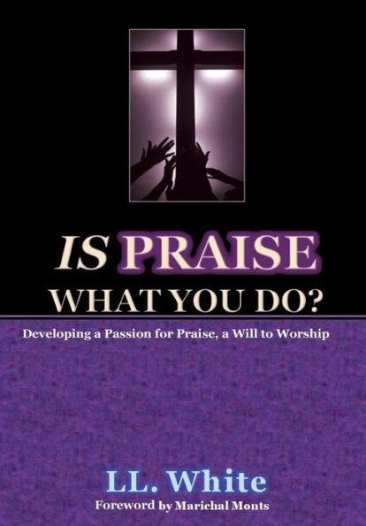 Is Praise What You Do?: Developing A Passion for Praise, Will to Worship