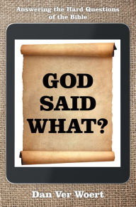 Title: God Said What?: Answering the Hard Questions of the Bible, Author: Dan Ver Woert