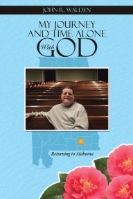 Title: My Journey and Time Alone with God: Returning to Alabama, Author: John R. Walden