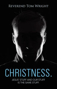 Title: Christness.: Jesus' Stuff and Our Stuff is the Same Stuff., Author: Reverend Tom Wright