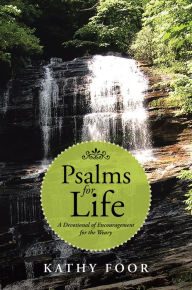 Title: Psalms for Life: A Devotional of Encouragement for the Weary, Author: Kathy Foor