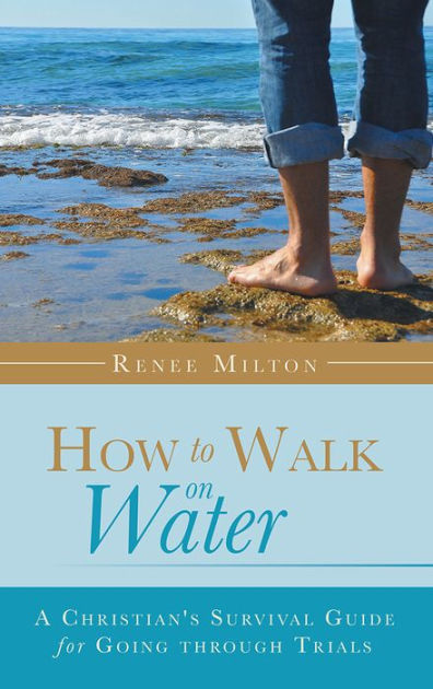 How to Walk on Water: A Christian's Survival Guide for Going through ...