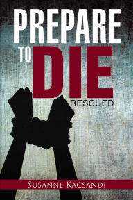 Title: Prepare to Die: Rescued, Author: Susanne Kacsandi