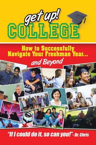 Get Up! College: How to Successfully Navigate Your Freshman Year . and Beyond