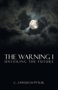 Title: The Warning I: Unveiling the Future, Author: C Sawusch-Pytlik
