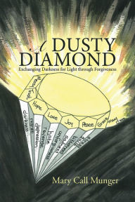 Title: A Dusty Diamond: Exchanging Darkness for Light through Forgiveness, Author: Mary Call Munger