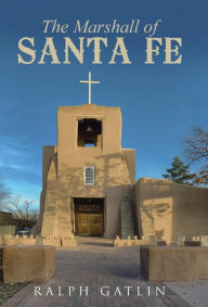 Title: The Marshall of Santa Fe, Author: Ralph Gatlin