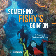 Title: Something Fishy's Goin' On: In Search of Caribbean Critters, Author: Claudia Fyock