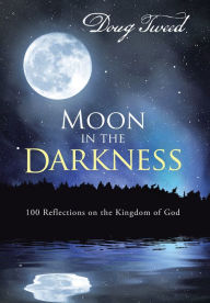 Title: Moon in the Darkness: 100 Reflections on the Kingdom of God, Author: Doug Tweed