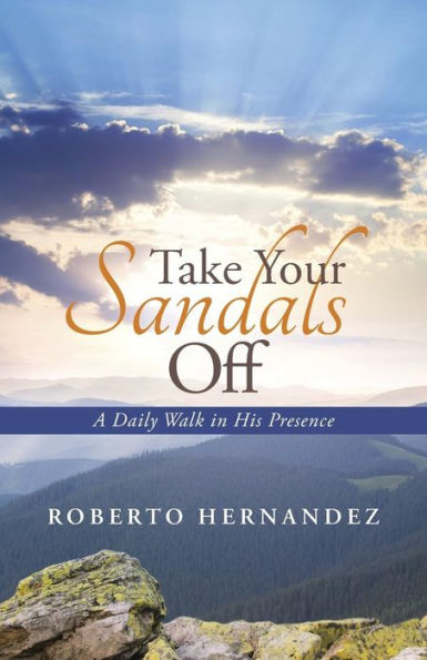 Take Your Sandals Off: A Daily Walk His Presence