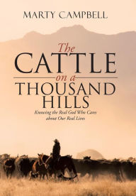 Title: The Cattle on a Thousand Hills: Knowing the Real God Who Cares about Our Real Lives, Author: Marty Campbell