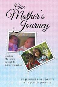 Title: One Mother'S Journey: Creating My Family Through in Vitro Fertilization, Author: Jennifer Prudenti