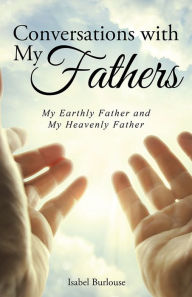Title: Conversations with My Fathers: My Earthly Father and My Heavenly Father, Author: Isabel Burlouse