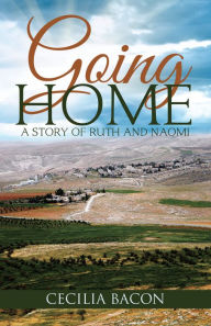 Title: Going Home: A Story of Ruth and Naomi, Author: Cecilia Bacon