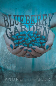 Title: Blueberry Garden, Author: Andre T. Hibler