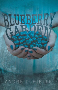 Title: Blueberry Garden, Author: Andre T Hibler