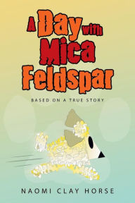 Title: A Day with Mica Feldspar: Based on a True Story, Author: Naomi Clay Horse