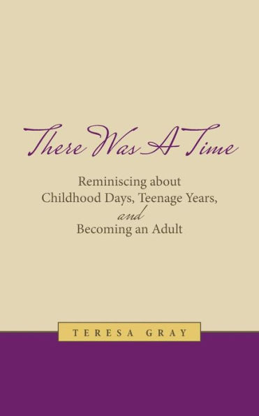 There Was A Time: Reminiscing about Childhood Days, Teenage Years, and Becoming an Adult