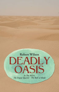 Title: Deadly Oasis: In The MT/4, The Empty Quarter - The Rub' al Khali, Author: Robert Wilson