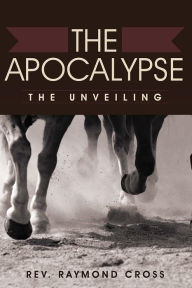 Title: The Apocalypse: The Unveiling, Author: Raymond Cross