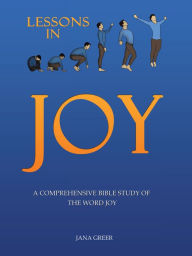 Title: Lessons in Joy: A Comprehensive Bible Study of the Word Joy, Author: Jana Greer
