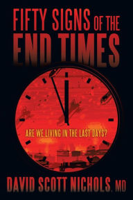 Title: Fifty Signs of the End Times: Are We Living in the Last Days?, Author: David Scott Nichols MD