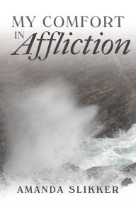 Title: My Comfort in Affliction, Author: Amanda Slikker