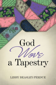 Title: God Wove a Tapestry, Author: Libby Beasley-Perdue