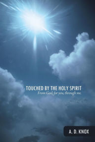 Title: Touched by the Holy Spirit: From God, for You, Through Me., Author: A D Knox