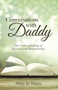 Title: Conversations with Daddy: The Understanding of Identity and Relationship, Author: Mary Jo Mayes