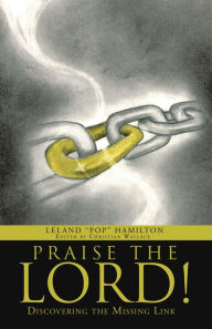 Title: Praise the Lord!: Discovering the Missing Link, Author: Leland 