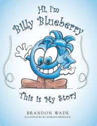 Title: Hi, I'm Billy Blueberry This Is My Story, Author: Brandon Wade