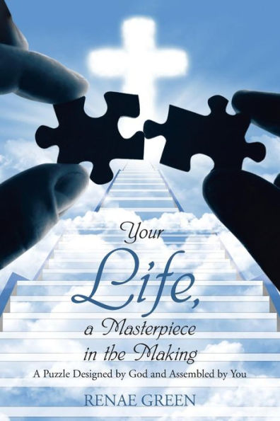 Your Life, A Masterpiece the Making: Puzzle Designed by God and Assembled You