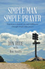 Simple Man Simple Prayer: Experience Renewal, Joy and Fulfillment Through Simple Daily Prayer